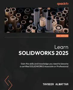 Learn SOLIDWORKS 2025: Gain the skills and knowledge you need to become a certified SOLIDWORKS Associate