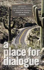 A Place for Dialogue: Language, Land Use, and Politics in Southern Arizona (American Land & Life)