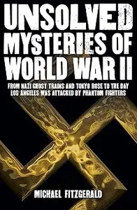 Unsolved Mysteries of World War II: From the Nazi Ghost Train and ‘Tokyo Rose’ to the day Los Angeles was attacked by Ph