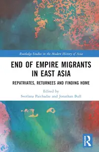 End of Empire Migrants in East Asia (Routledge Studies in the Modern History of Asia)