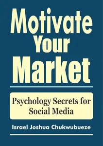 Motivate Your Market: Psychology Secrets for Social Media