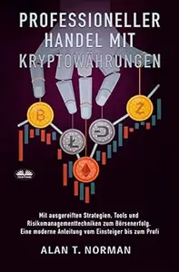 Professioneller Handel Mit Kryptowährungen: Mit ausgereiften Strategien, Tools und Risikomanagementtechniken zum Börsenerfolg