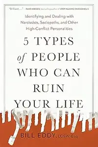 5 Types of People Who Can Ruin Your Life: Identifying and Dealing with Narcissists, Sociopaths, and Other High-Conflict Persona