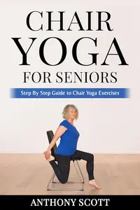 Chair yoga for seniors: Step By Step Guide to Chair Yoga Exercises