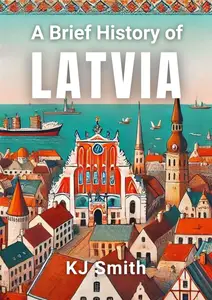A Brief History of Latvia