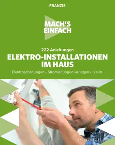 Mach's einfach: Elektro-Installationen im Haus: Elektroschaltungen • Stromleitungen verlegen • u.v.m.