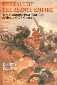 The Fall of the Asante Empire: The Hundred-Year War For Africa'S Gold Coast