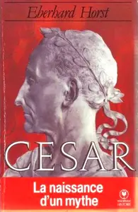 Eberhard Horst, "César : La naissance d'un mythe"