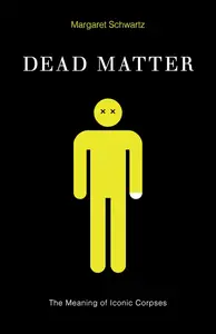 Dead Matter: The Meaning of Iconic Corpses