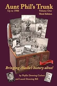 Aunt Phil's Trunk Volume One Third Edition: Bringing Alaska's history alive!