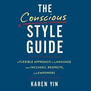 The Conscious Style Guide: A Flexible Approach to Language That Includes, Respects, and Empowers
