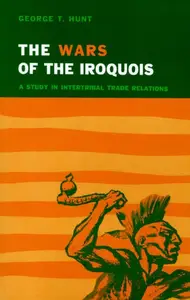 The Wars of the Iroquois: A Study in Intertribal Trade Relations