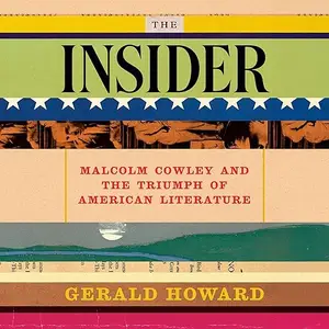 The Insider: Malcolm Cowley and the Triumph of American Literature [Audiobook]