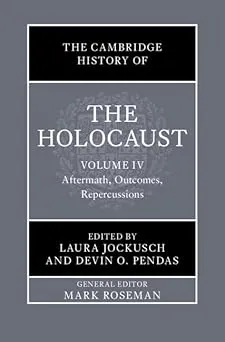 The Cambridge History of the Holocaust: Volume 4, Aftermath, Outcomes, Repercussions