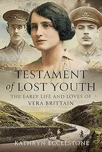 Testament of Lost Youth: The Early Life and Loves of Vera Brittain