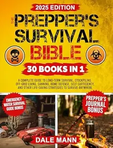 The Prepper’s Survival Bible: A Complete Guide to Long Term Survival, Stockpiling, Off-Grid Living, Canning, Home Defense,