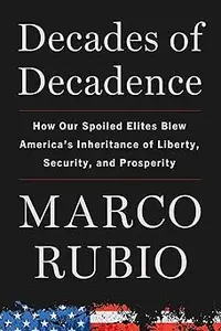 Decades of Decadence: How Our Spoiled Elites Blew America's Inheritance of Liberty, Security, and Prosperity