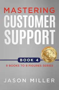 Mastering Customer Support (8 Books to 8 Figures Series Book 4)