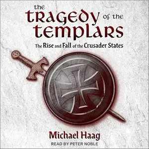 The Tragedy of the Templars: The Rise and Fall of the Crusader States [Audiobook]