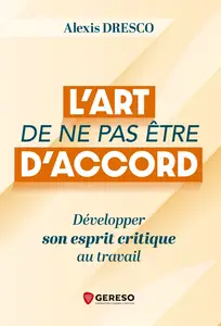 Alexis Dresco, "L'art de ne pas être d'accord: Développer son esprit critique au travail"