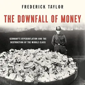 The Downfall of Money: Germany’s Hyperinflation and the Destruction of the Middle Class, 2026 Edition [Audiobook]