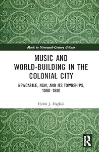 Music and World-Building in the Colonial City: Newcastle, NSW, and its Townships, 1860–1880