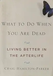 What to Do When You Are Dead: Living Better in the Afterlife