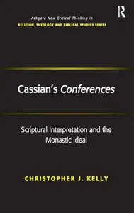 Cassian's Conferences: Scriptural Interpretation and the Monastic Ideal (Routledge New Critical Thinking in Religion, Theology