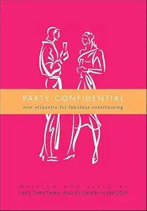 Party Confidential: New Etiquette for Fabulous Entertaining