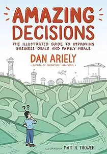 Amazing Decisions: The Illustrated Guide to Improving Business Deals and Family Meals