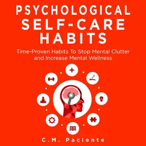 Psychological Self-Care Habits: Time-Proven Habits to Stop Mental Clutter and Increase Mental Wellness