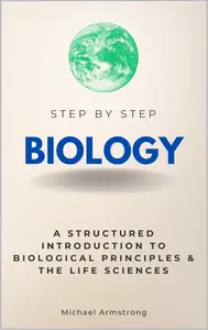 Biology Step by Step: A Structured Introduction to Biological Principles & the Life Sciences