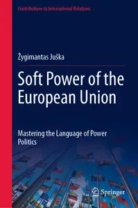 Soft Power of the European Union: Mastering the Language of Power Politics (Contributions to International Relations)