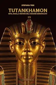 TUTANKHAMON: MITO, MAGIA E MISTERI DEL FARAONE DIMENTICATO (Il sentiero della Nuova Storia)