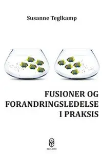 «Fusioner og forandringsledelse i praksis» by Susanne Teglkamp