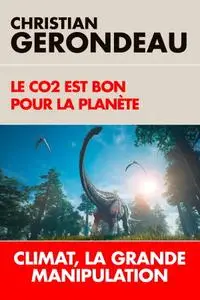 Christian Gerondeau, "Le CO2 est bon pour la planète : Climat, la grande manipulation"