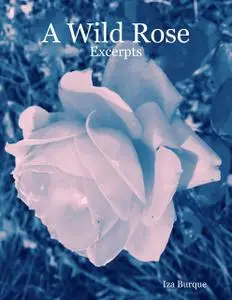 «A Wild Rose – Excerpts» by Iza Burque