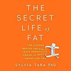 The Secret Life of Fat: The Science Behind the Body's Least Understood Organ and What It Means for You [Audiobook]