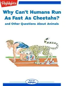 «Why Can't Humans Run As Fast As Cheetahs? and Other Questions About Animals» by Highlights for Children