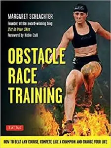Obstacle Race Training: How to Beat Any Course, Compete Like a Champion and Change Your Life