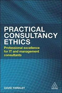 Practical Consultancy Ethics: Professional Excellence for IT and Management Consultants