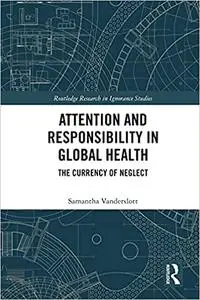 Attention and Responsibility in Global Health: The Currency of Neglect