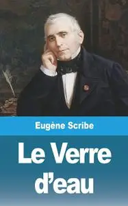 Eugène Scribe, "Le Verre d'Eau, ou les effets et les causes"