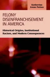 Felony Disenfranchisement in America: Historical Origins, Institutional Racism, and Modern Consequences (Repost)