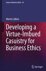 Developing a Virtue-Imbued Casuistry for Business Ethics Developing a Virtue-Imbued Casuistry for Business Ethics