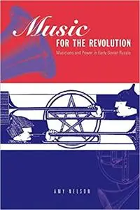 Music for the Revolution: Musicians and Power in Early Soviet Russia