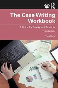 The Case Writing Workbook: A Guide for Faculty and Students, 3rd Edition
