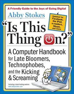 Is This Thing On?: A Computer Handbook for Late Bloomers, Technophobes, and the Kicking & Screaming, Revised Edition (repost)