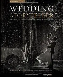Wedding Storyteller, Volume 1: Elevating the Approach to Photographing Wedding Stories