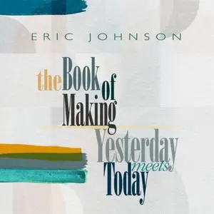 Eric Johnson - The Book of Making / Yesterday Meets Today (2022) [Official Digital Download]
